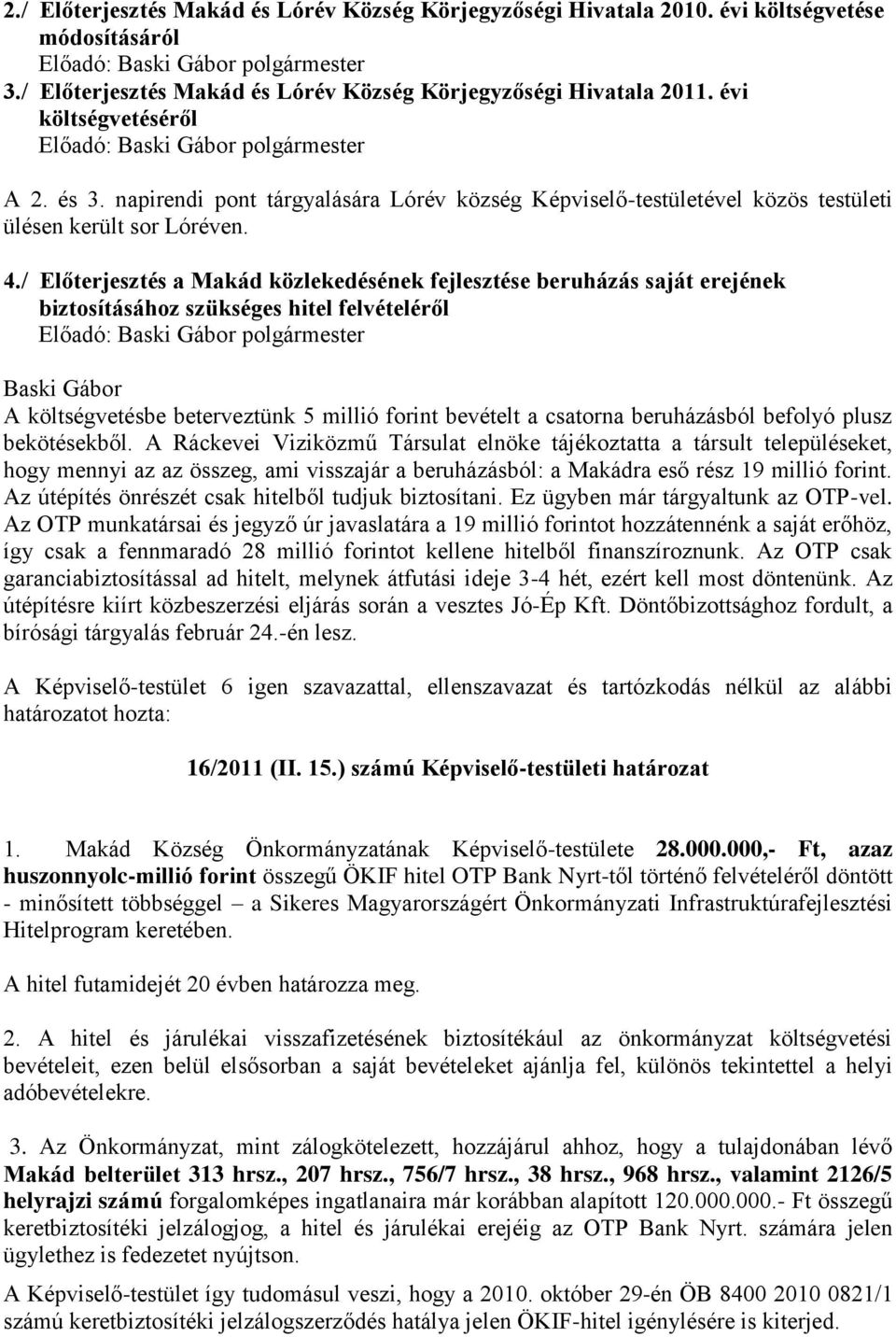 / Előterjesztés a Makád közlekedésének fejlesztése beruházás saját erejének biztosításához szükséges hitel felvételéről A költségvetésbe beterveztünk 5 millió forint bevételt a csatorna beruházásból