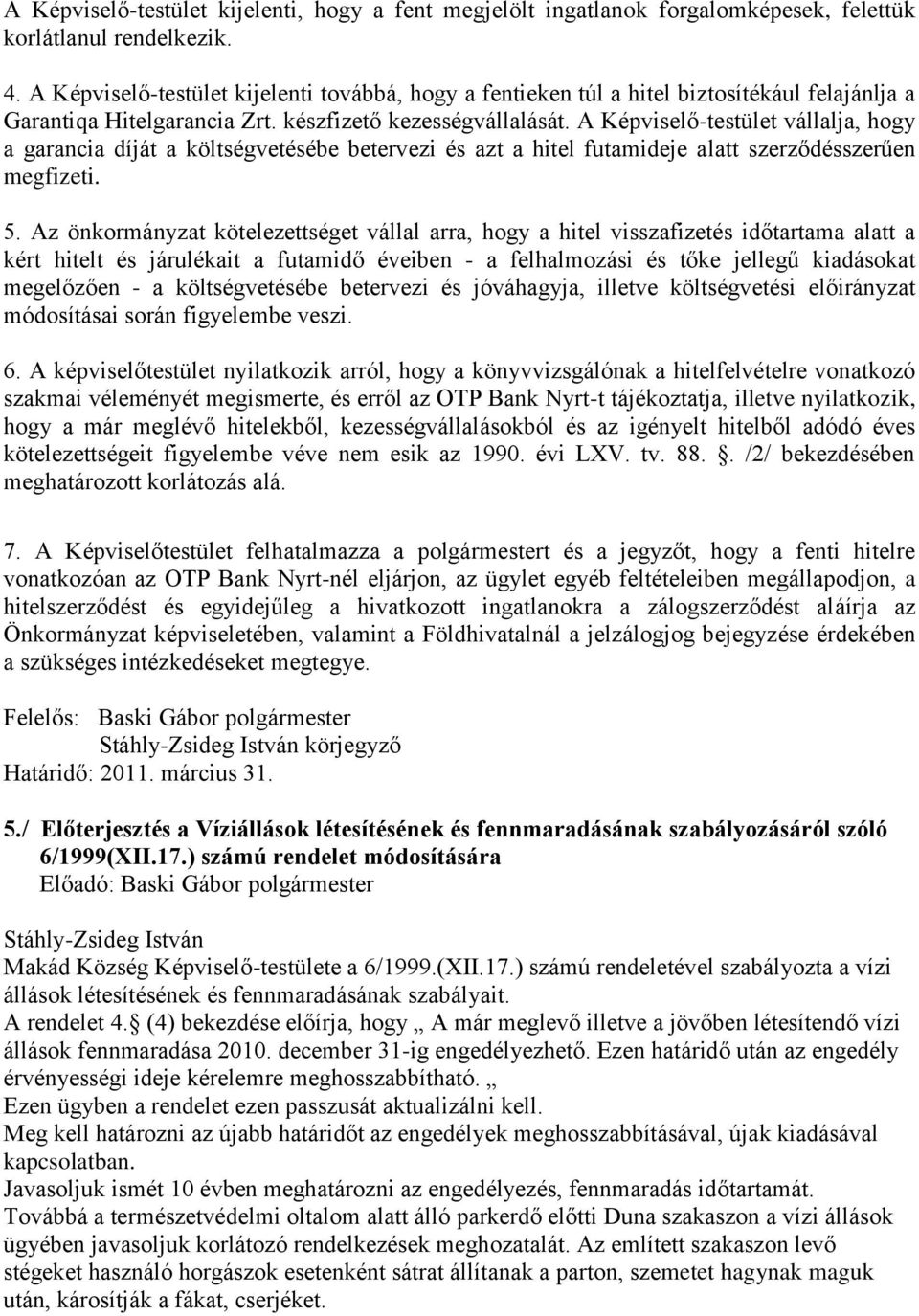 A Képviselő-testület vállalja, hogy a garancia díját a költségvetésébe betervezi és azt a hitel futamideje alatt szerződésszerűen megfizeti. 5.