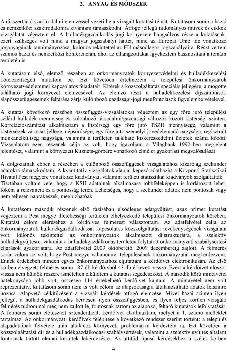 A hulladékgazdálkodás jogi környezete hangsúlyos része a kutatásnak, ezért szükséges volt mind a magyar jogszabályi háttér, mind az Európai Unió ide vonatkozó joganyagának tanulmányozása, különös