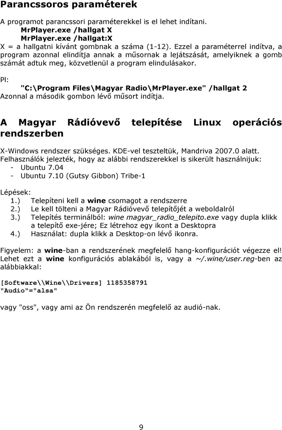 Pl: "C:\Program Files\Magyar Radio\MrPlayer.exe" /hallgat 2 Azonnal a második gombon lévő műsort indítja. A Magyar Rádióvevő telepítése Linux operációs rendszerben X-Windows rendszer szükséges.