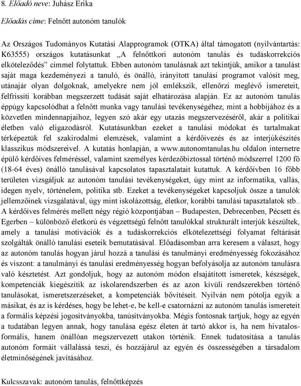 Ebben autonóm tanulásnak azt tekintjük, amikor a tanulást saját maga kezdeményezi a tanuló, és önálló, irányított tanulási programot valósít meg, utánajár olyan dolgoknak, amelyekre nem jól