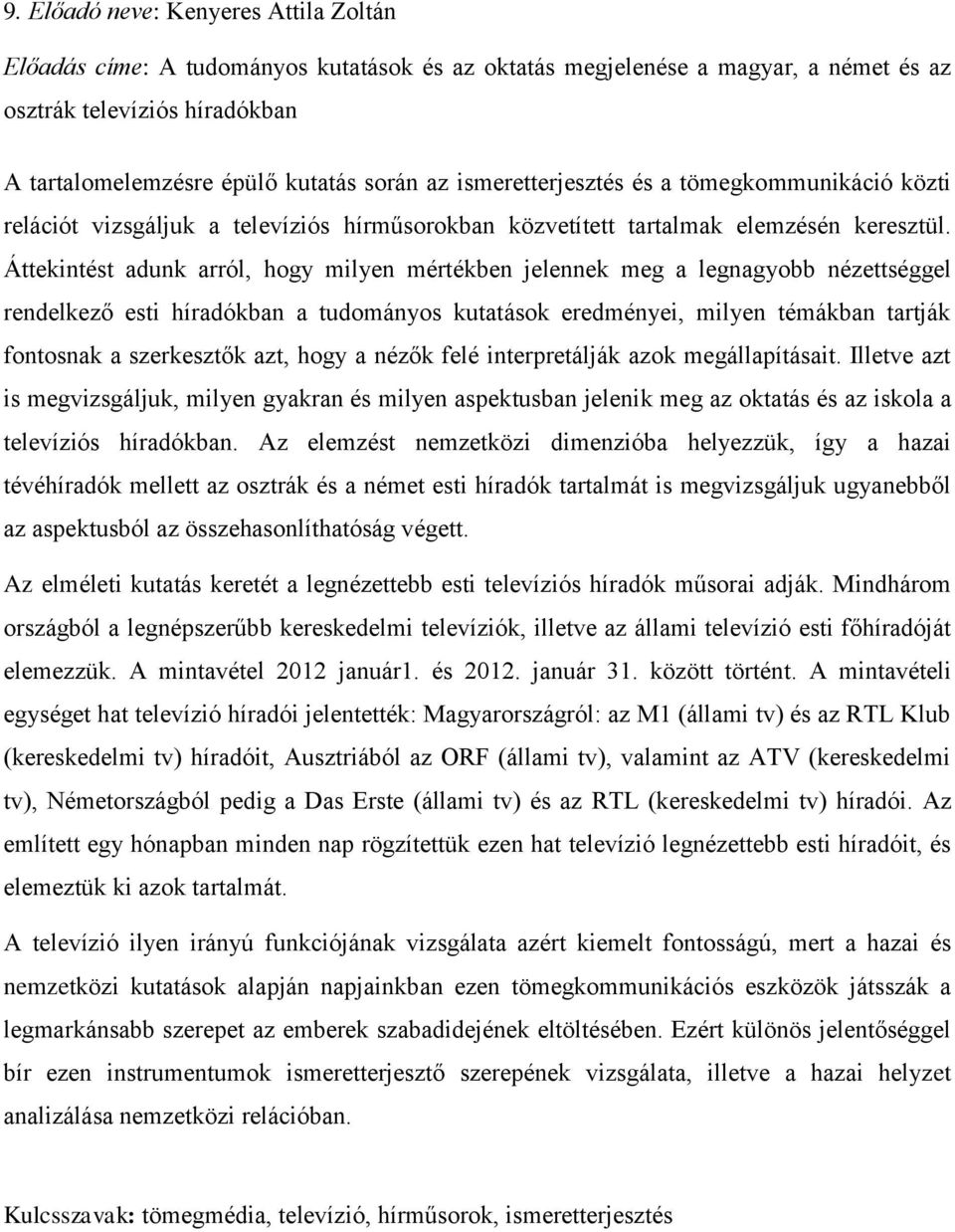 Áttekintést adunk arról, hogy milyen mértékben jelennek meg a legnagyobb nézettséggel rendelkező esti híradókban a tudományos kutatások eredményei, milyen témákban tartják fontosnak a szerkesztők