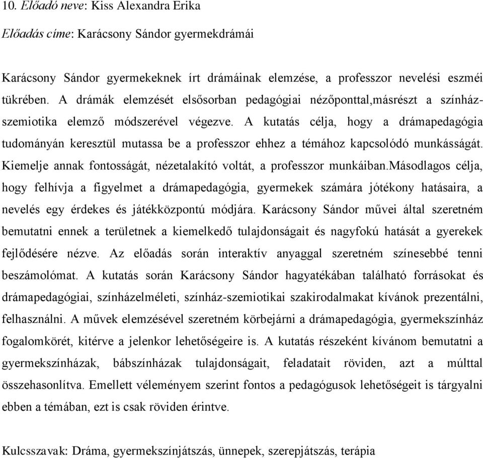 A kutatás célja, hogy a drámapedagógia tudományán keresztül mutassa be a professzor ehhez a témához kapcsolódó munkásságát. Kiemelje annak fontosságát, nézetalakító voltát, a professzor munkáiban.