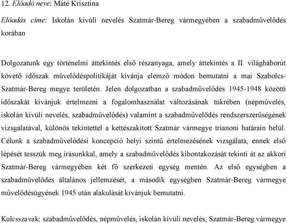 Jelen dolgozatban a szabadművelődés 1945-1948 közötti időszakát kívánjuk értelmezni a fogalomhasználat változásának tükrében (népművelés, iskolán kívüli nevelés, szabadművelődés) valamint a