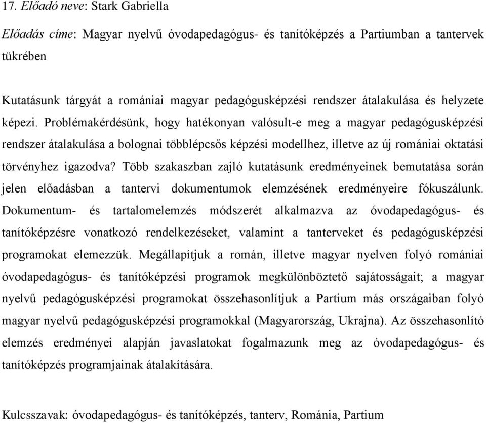 Problémakérdésünk, hogy hatékonyan valósult-e meg a magyar pedagógusképzési rendszer átalakulása a bolognai többlépcsős képzési modellhez, illetve az új romániai oktatási törvényhez igazodva?