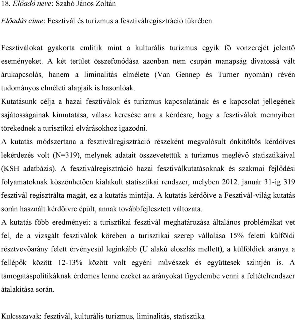 A két terület összefonódása azonban nem csupán manapság divatossá vált árukapcsolás, hanem a liminalitás elmélete (Van Gennep és Turner nyomán) révén tudományos elméleti alapjaik is hasonlóak.