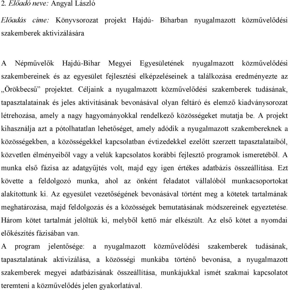 Céljaink a nyugalmazott közművelődési szakemberek tudásának, tapasztalatainak és jeles aktivitásának bevonásával olyan feltáró és elemző kiadványsorozat létrehozása, amely a nagy hagyományokkal