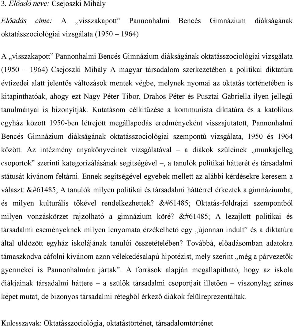 oktatás történetében is kitapinthatóak, ahogy ezt Nagy Péter Tibor, Drahos Péter és Pusztai Gabriella ilyen jellegű tanulmányai is bizonyítják.