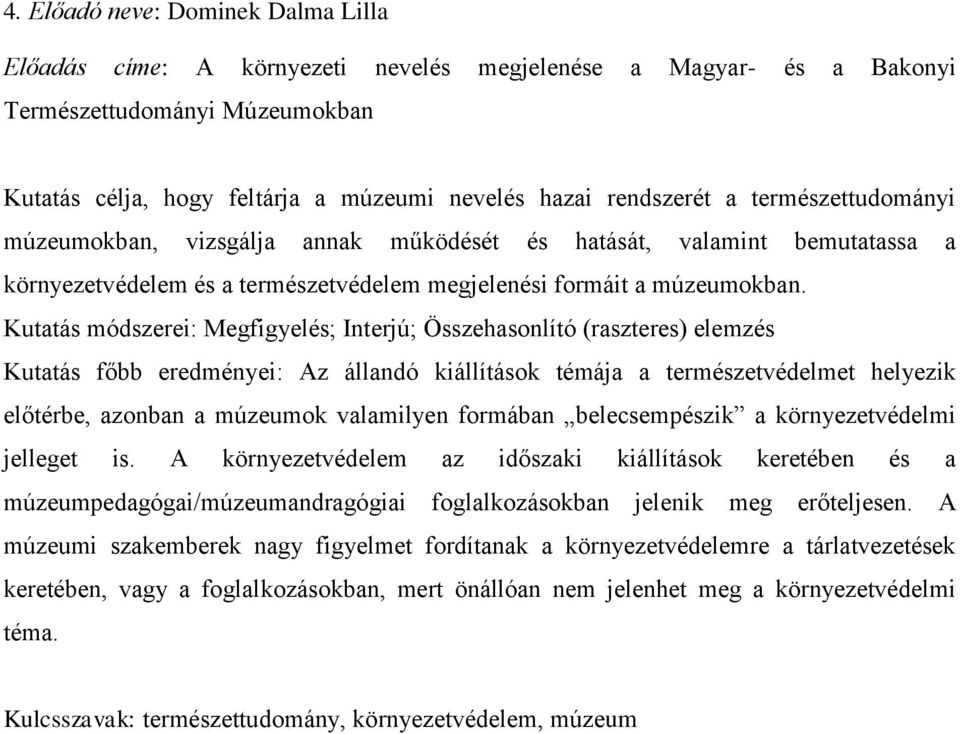 Kutatás módszerei: Megfigyelés; Interjú; Összehasonlító (raszteres) elemzés Kutatás főbb eredményei: Az állandó kiállítások témája a természetvédelmet helyezik előtérbe, azonban a múzeumok valamilyen