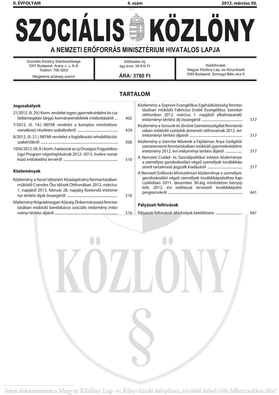 TARTALOM Jogszabályok 21/2012. (II. 29.) Korm. rendelet egyes gyermekvédelmi és családtámogatási tárgyú kormányrendeletek módosításáról... 402 7/2012. (II. 14.