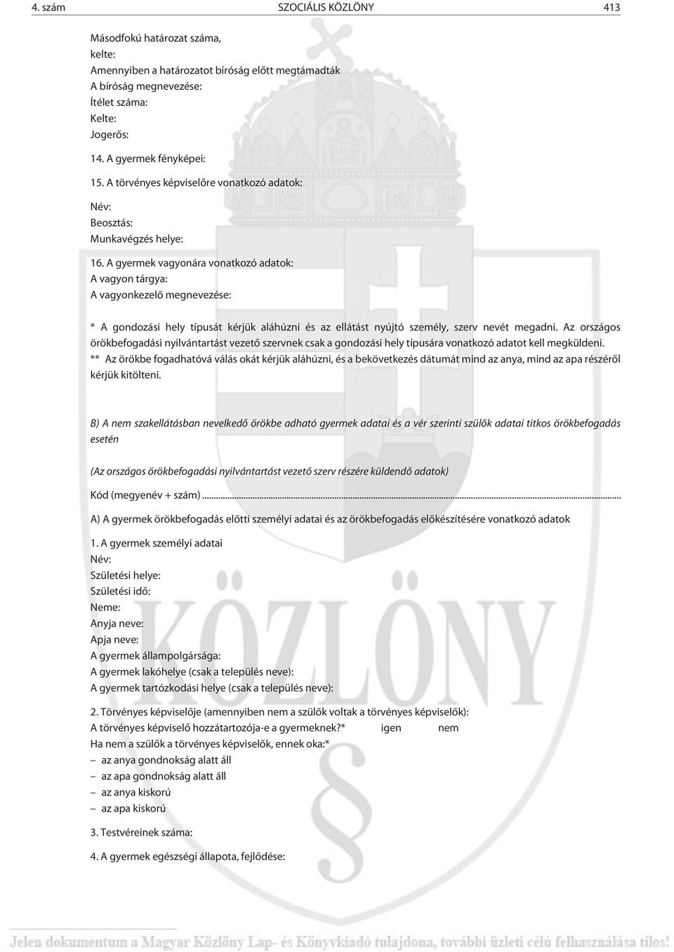 A gyermek vagyonára vonatkozó adatok: A vagyon tárgya: A vagyonkezelõ megnevezése: * A gondozási hely típusát kérjük aláhúzni és az ellátást nyújtó személy, szerv nevét megadni.