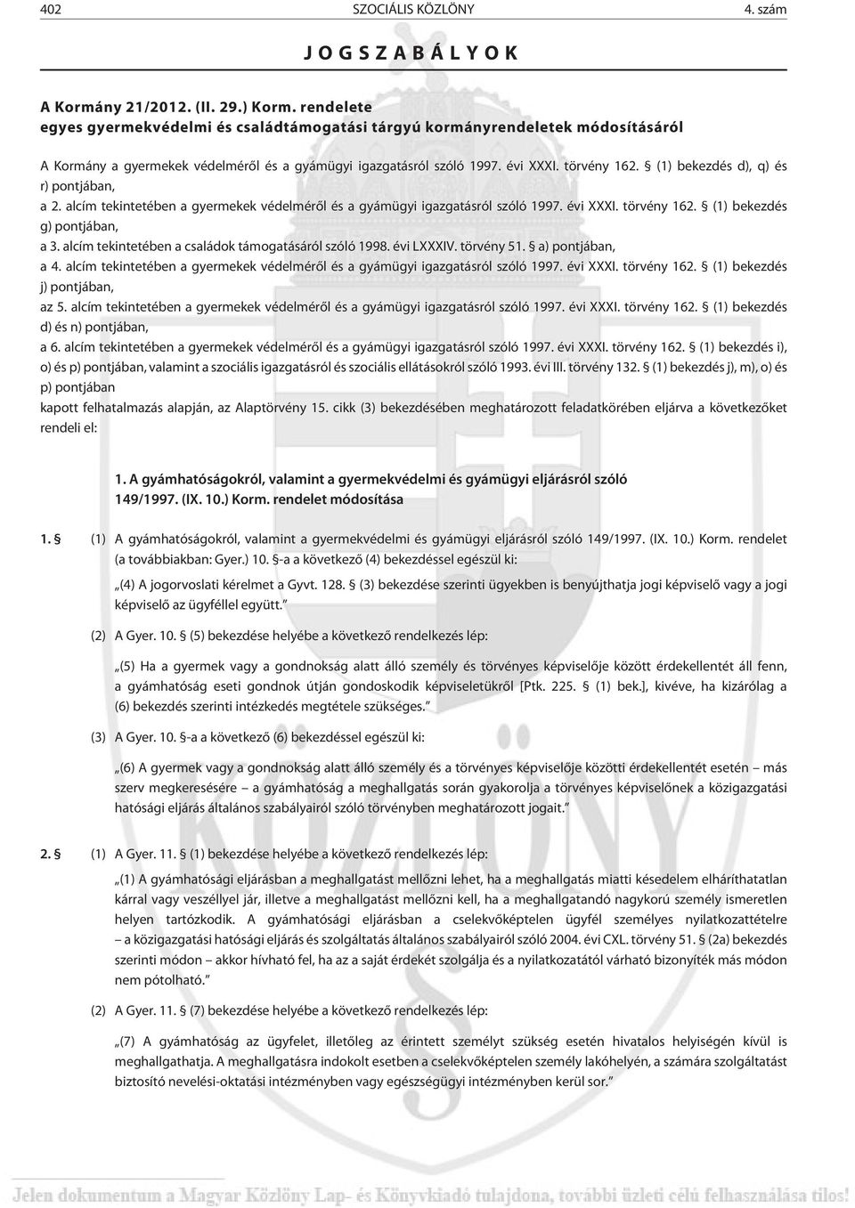 (1) bekezdés d), q) és r) pontjában, a 2. alcím tekintetében a gyermekek védelmérõl és a gyámügyi igazgatásról szóló 1997. évi XXXI. törvény 162. (1) bekezdés g) pontjában, a 3.