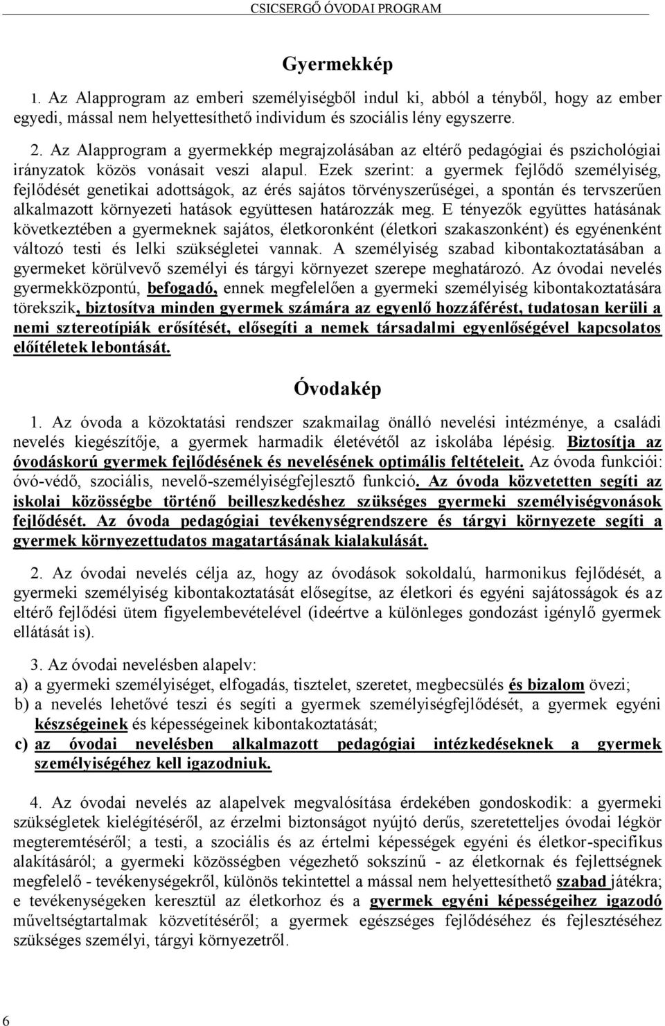 Ezek szerint: a gyermek fejlődő személyiség, fejlődését genetikai adottságok, az érés sajátos törvényszerűségei, a spontán és tervszerűen alkalmazott környezeti hatások együttesen határozzák meg.