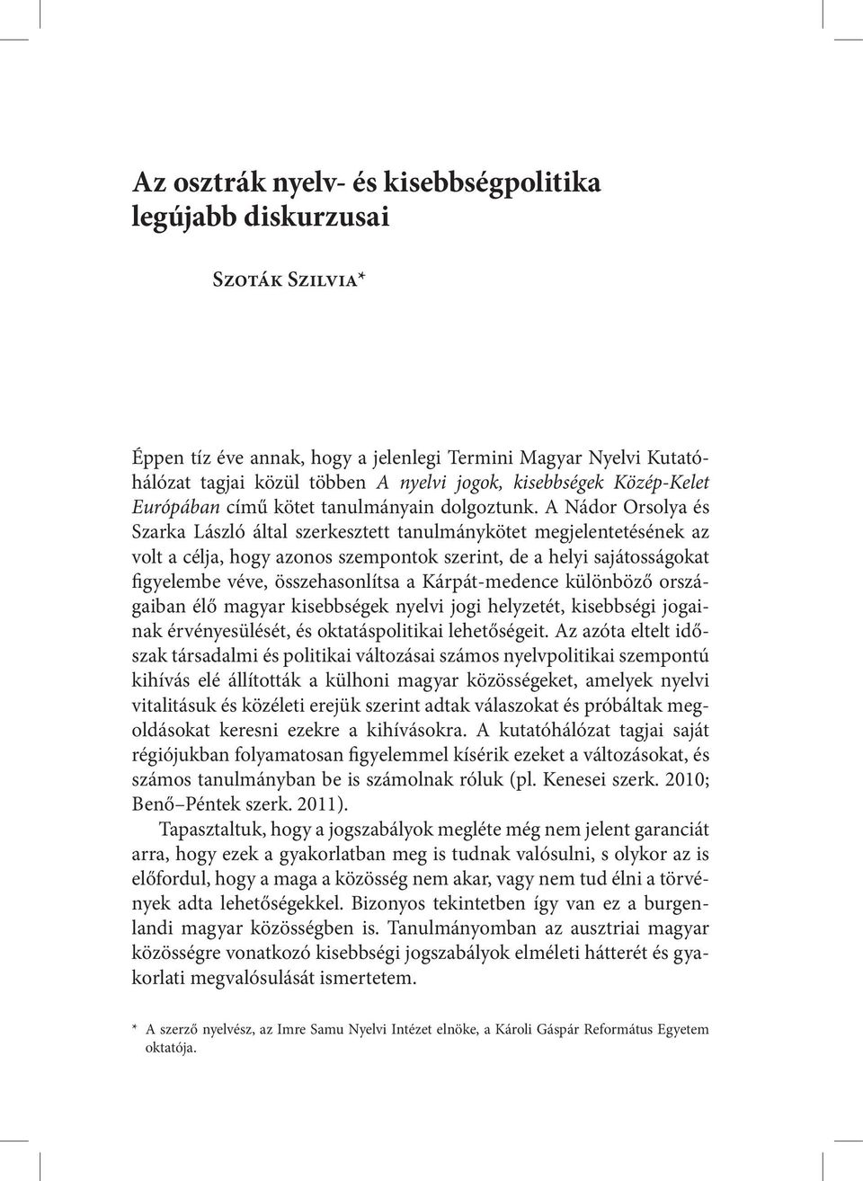 A Nádor Orsolya és Szarka László által szerkesztett tanulmánykötet megjelentetésének az volt a célja, hogy azonos szempontok szerint, de a helyi sajátosságokat figyelembe véve, összehasonlítsa a