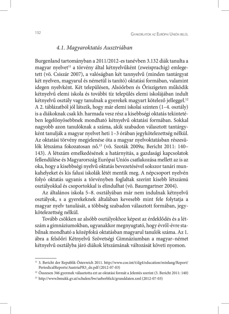 Csiszár 2007), a valóságban két tannyelvű (minden tantárgyat két nyelven, magyarul és németül is tanító) oktatási formában, valamint idegen nyelvként.