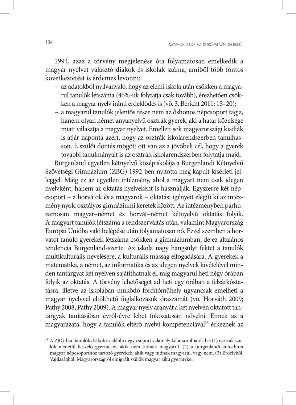 Bericht 2011: 15 20); a magyarul tanulók jelentős része nem az őshonos népcsoport tagja, hanem olyan német anyanyelvű osztrák gyerek, aki a határ közelsége miatt választja a magyar nyelvet.