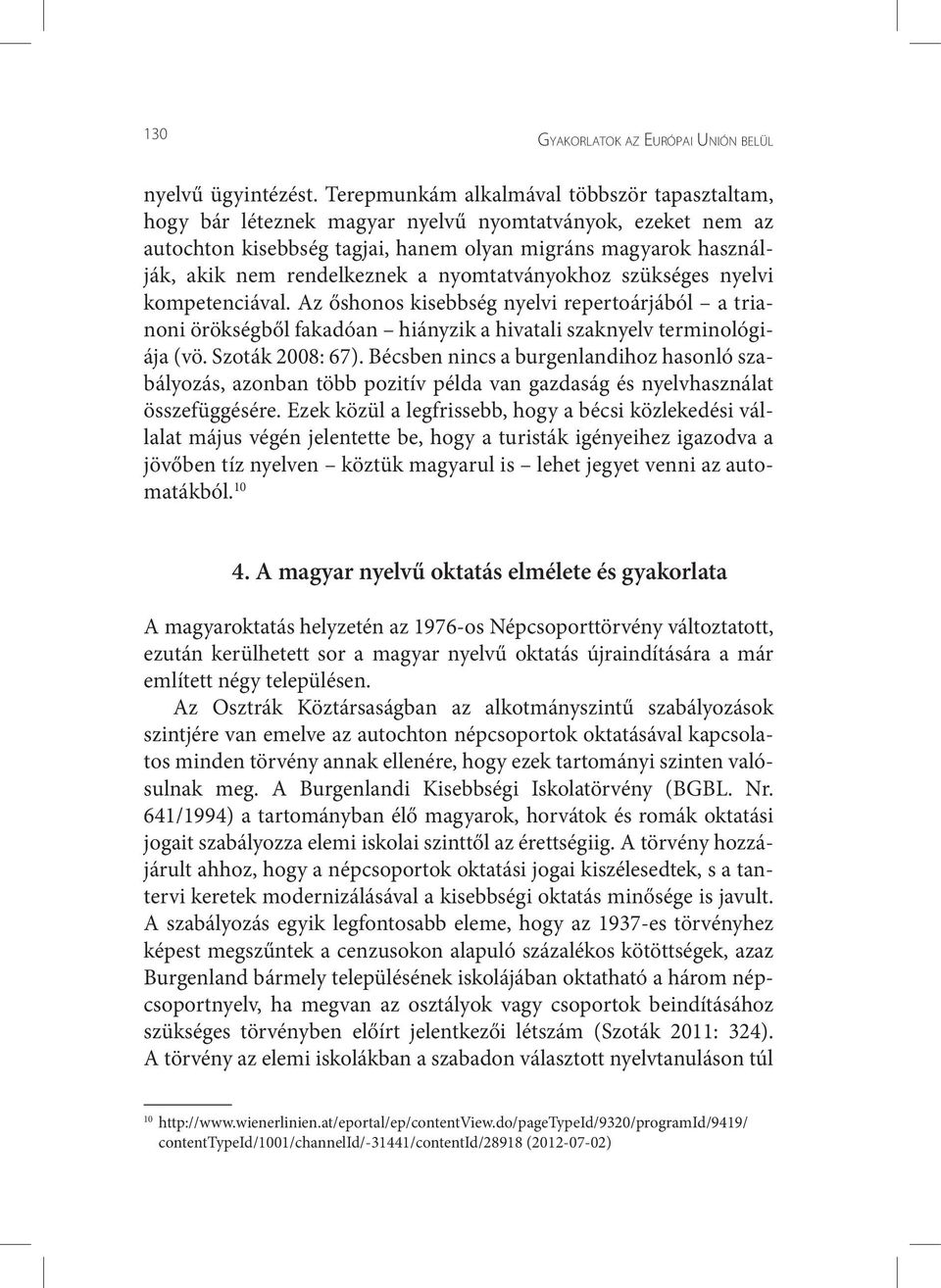 nyomtatványokhoz szükséges nyelvi kompetenciával. Az őshonos kisebbség nyelvi repertoárjából a trianoni örökségből fakadóan hiányzik a hivatali szaknyelv terminológiája (vö. Szoták 2008: 67).