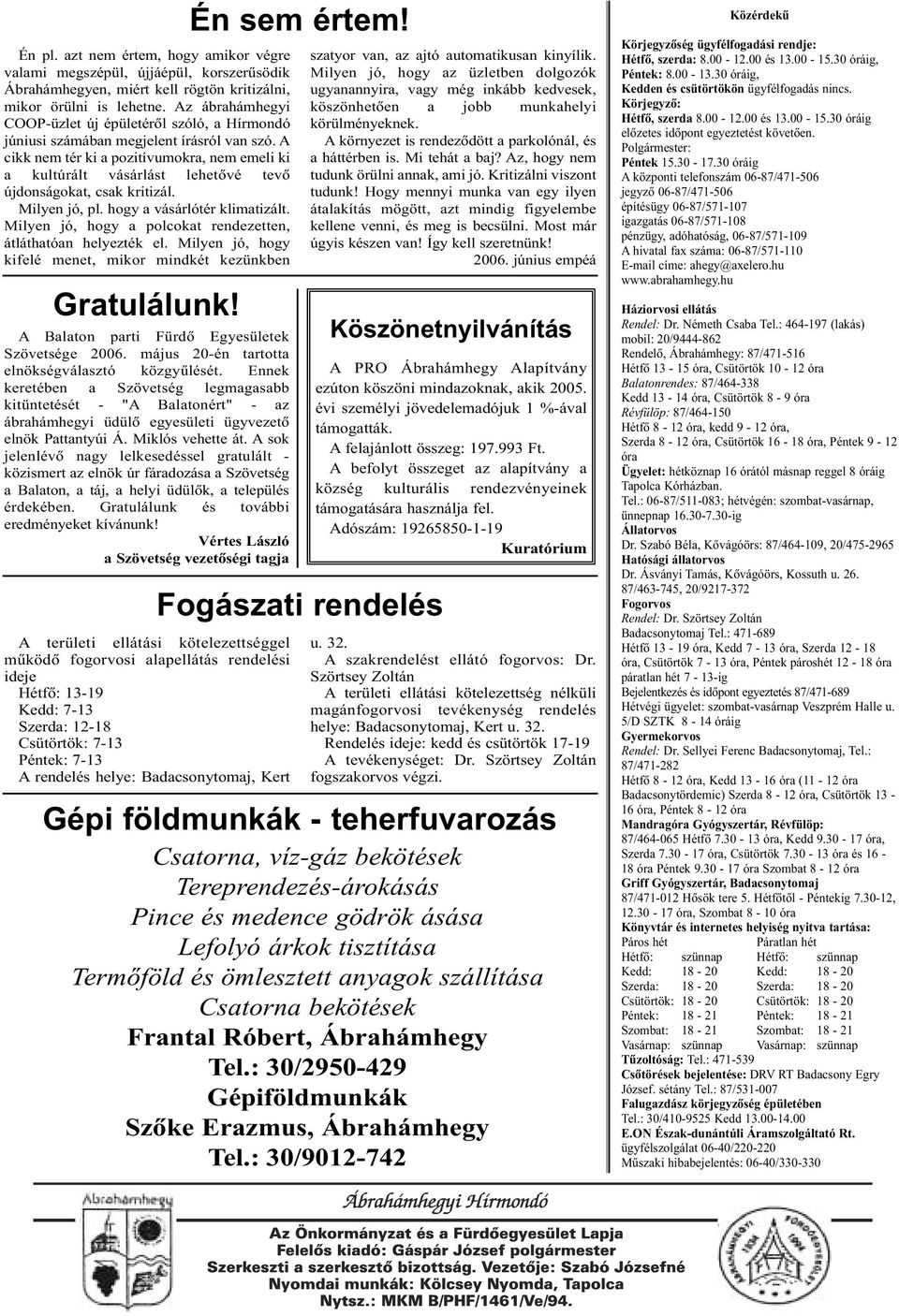 A cikk nem tér ki a pozitívumokra, nem emeli ki a kultúrált vásárlást lehetõvé tevõ újdonságokat, csak kritizál. Milyen jó, pl. hogy a vásárlótér klimatizált.