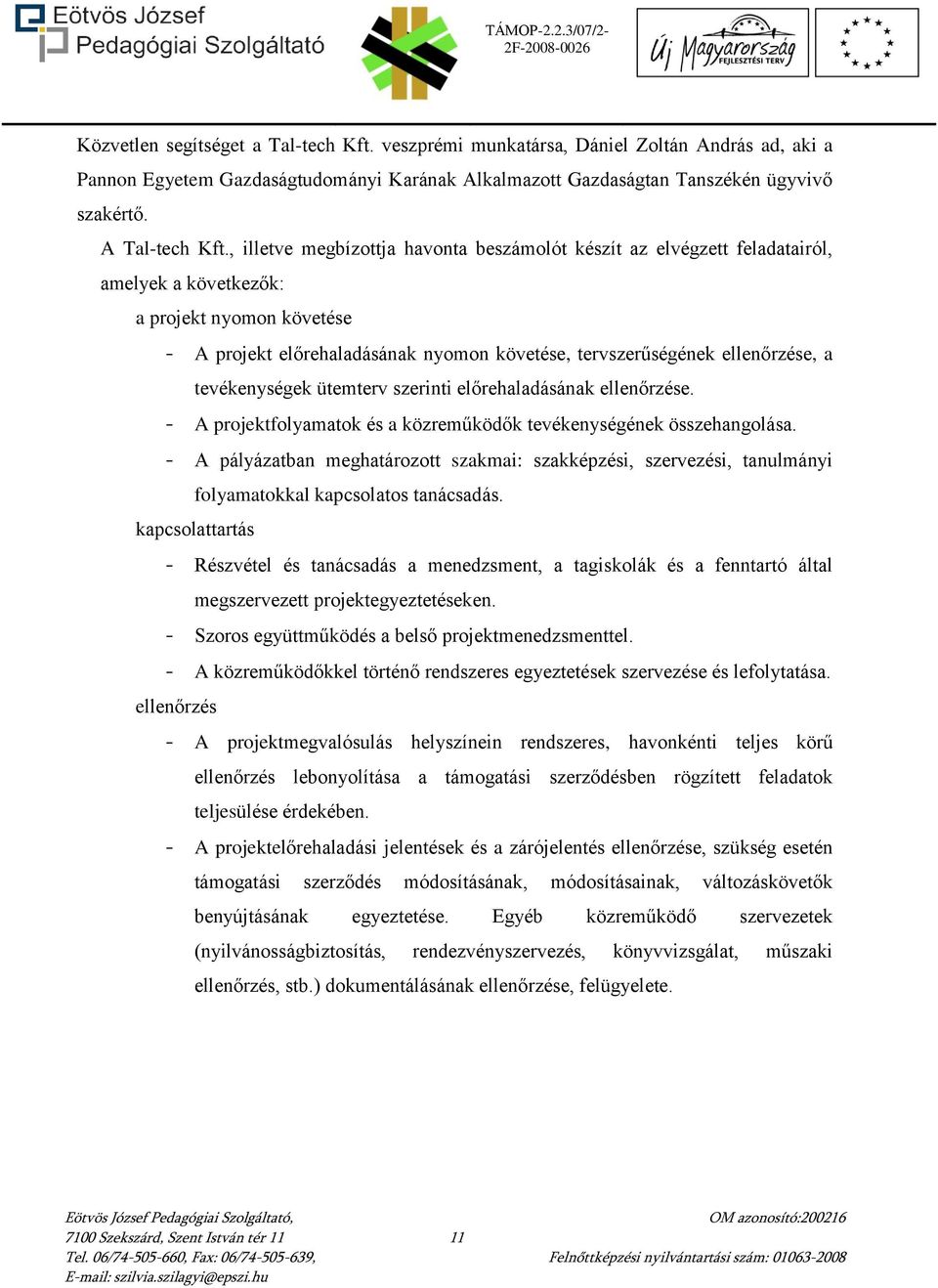 a tevékenységek ütemterv szerinti előrehaladásának ellenőrzése. - A projektfolyamatok és a közreműködők tevékenységének összehangolása.