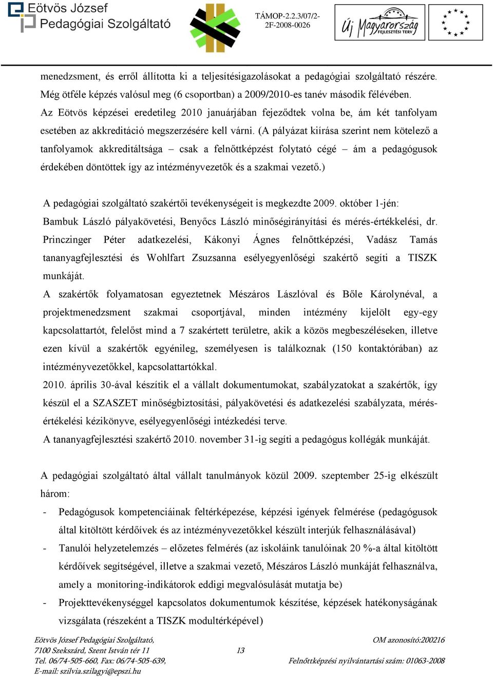 (A pályázat kiírása szerint nem kötelező a tanfolyamok akkreditáltsága csak a felnőttképzést folytató cégé ám a pedagógusok érdekében döntöttek így az intézményvezetők és a szakmai vezető.