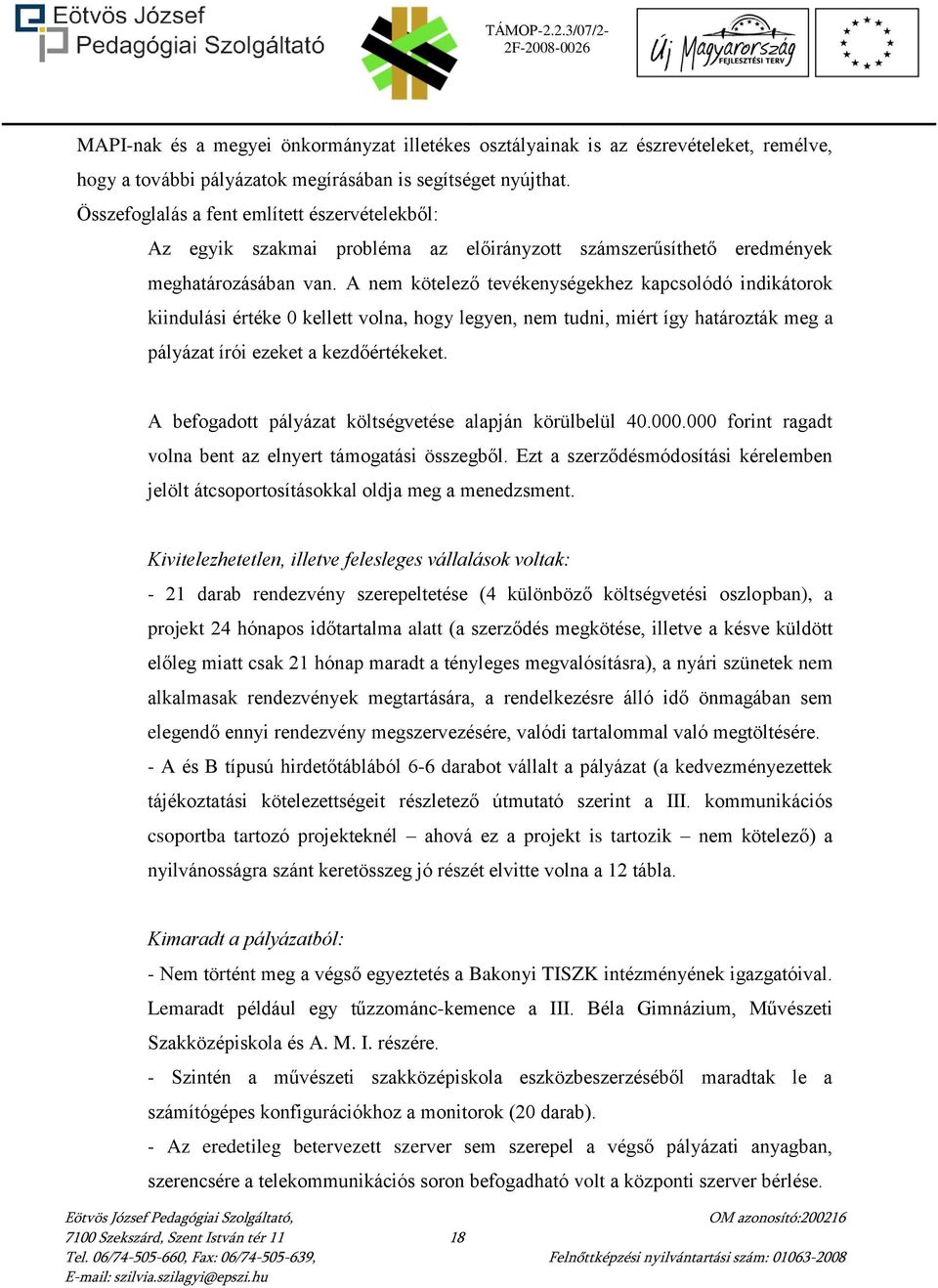 A nem kötelező tevékenységekhez kapcsolódó indikátorok kiindulási értéke 0 kellett volna, hogy legyen, nem tudni, miért így határozták meg a pályázat írói ezeket a kezdőértékeket.