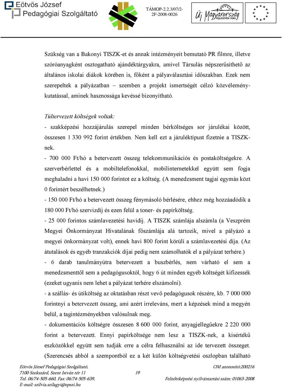 Túltervezett költségek voltak: - szakképzési hozzájárulás szerepel minden bérköltséges sor járulékai között, összesen 1 330 992 forint értékben. Nem kell ezt a járuléktípust fizetnie a TISZKnek.