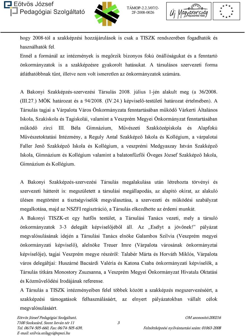 A társulásos szervezeti forma átláthatóbbnak tűnt, illetve nem volt ismeretlen az önkormányzatok számára. A Bakonyi Szakképzés-szervezési Társulás 2008. július 1-jén alakult meg (a 36/2008. (III.27.