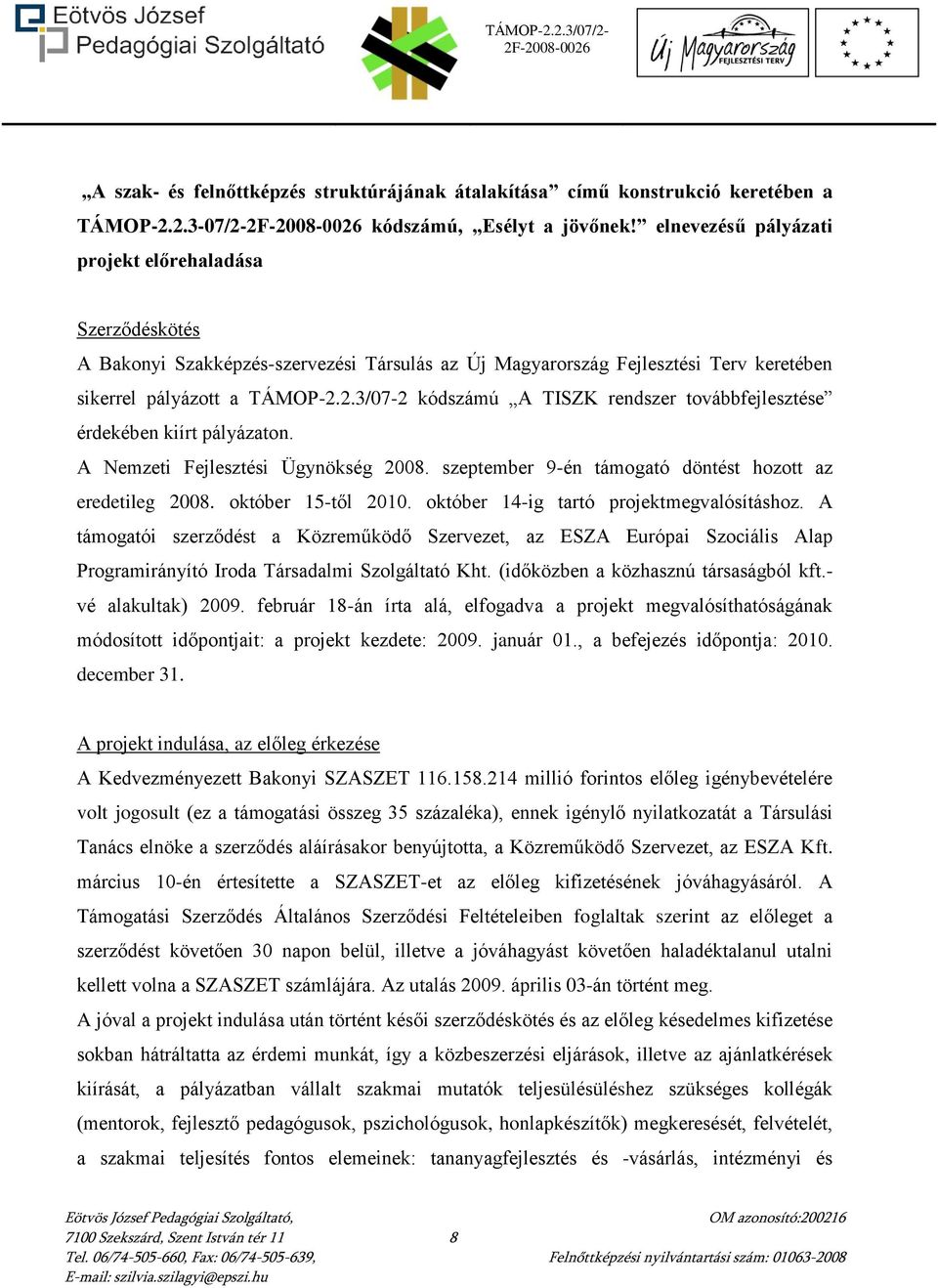 2.3/07-2 kódszámú A TISZK rendszer továbbfejlesztése érdekében kiírt pályázaton. A Nemzeti Fejlesztési Ügynökség 2008. szeptember 9-én támogató döntést hozott az eredetileg 2008. október 15-től 2010.