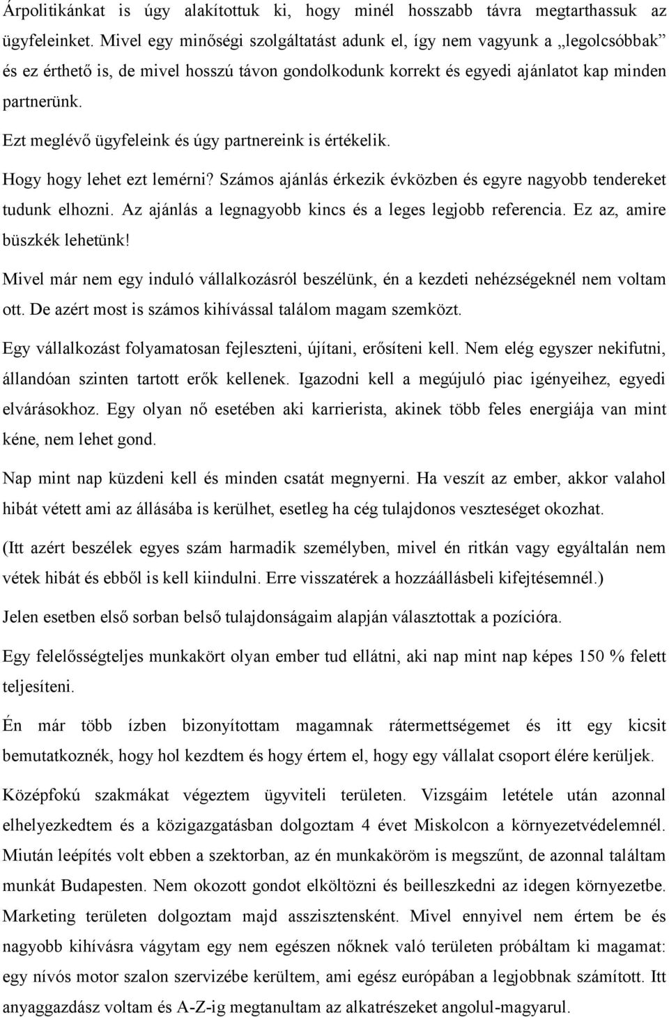 Ezt meglévő ügyfeleink és úgy partnereink is értékelik. Hogy hogy lehet ezt lemérni? Számos ajánlás érkezik évközben és egyre nagyobb tendereket tudunk elhozni.