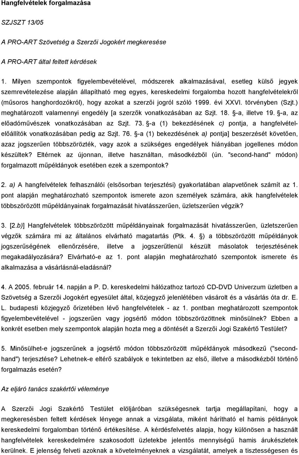 hanghordozókról), hogy azokat a szerzői jogról szóló 1999. évi XXVI. törvényben (Szjt.) meghatározott valamennyi engedély [a szerzők vonatkozásában az Szjt. 18. -a, illetve 19.