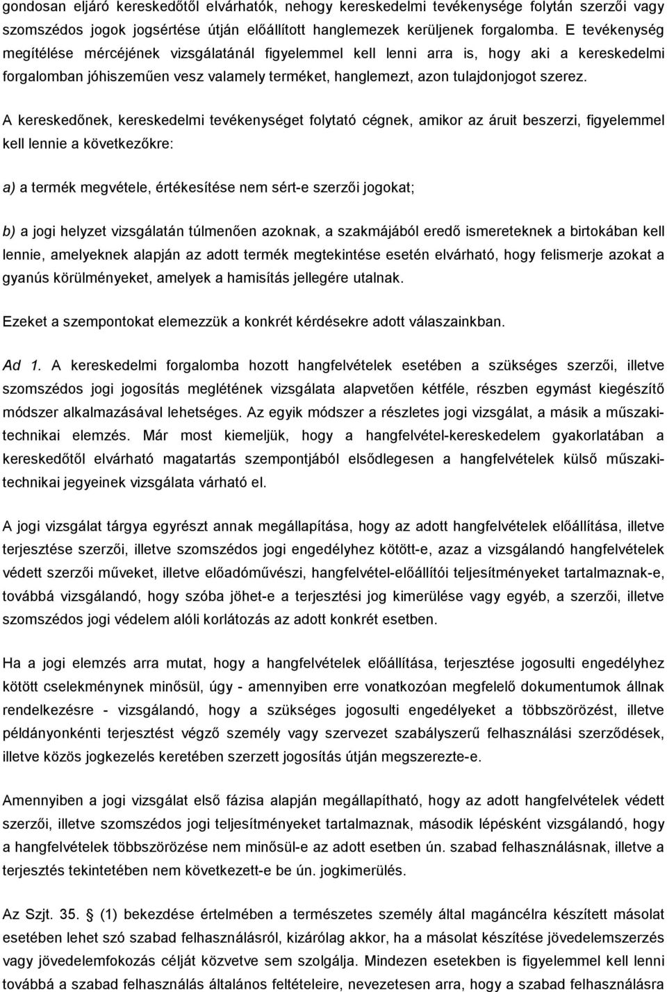 A kereskedőnek, kereskedelmi tevékenységet folytató cégnek, amikor az áruit beszerzi, figyelemmel kell lennie a következőkre: a) a termék megvétele, értékesítése nem sért-e szerzői jogokat; b) a jogi