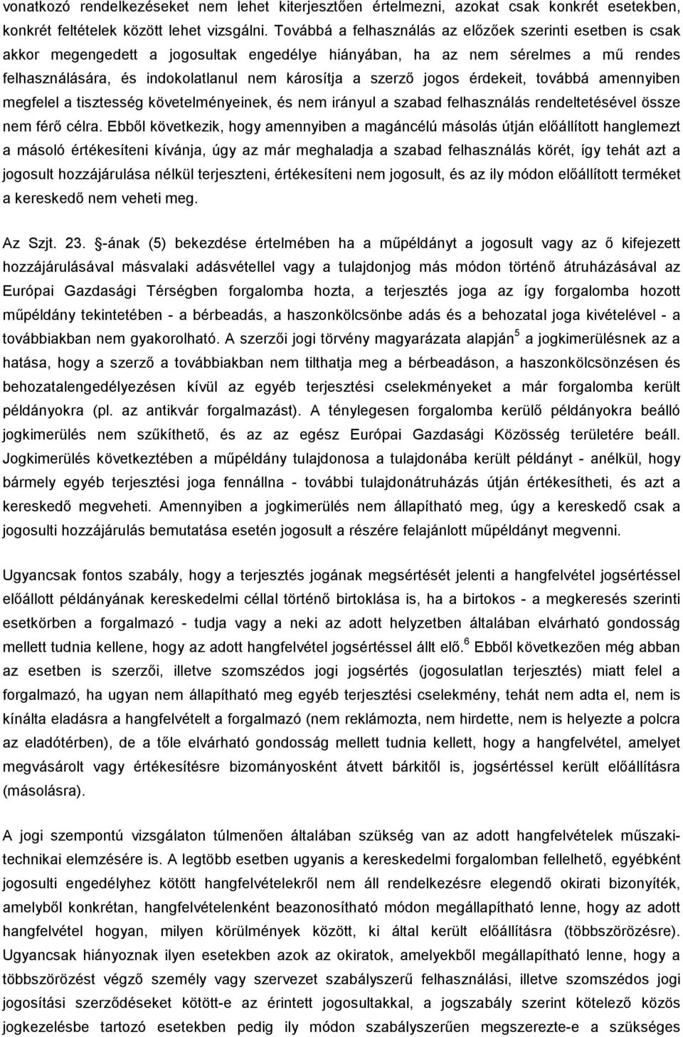 jogos érdekeit, továbbá amennyiben megfelel a tisztesség követelményeinek, és nem irányul a szabad felhasználás rendeltetésével össze nem férő célra.