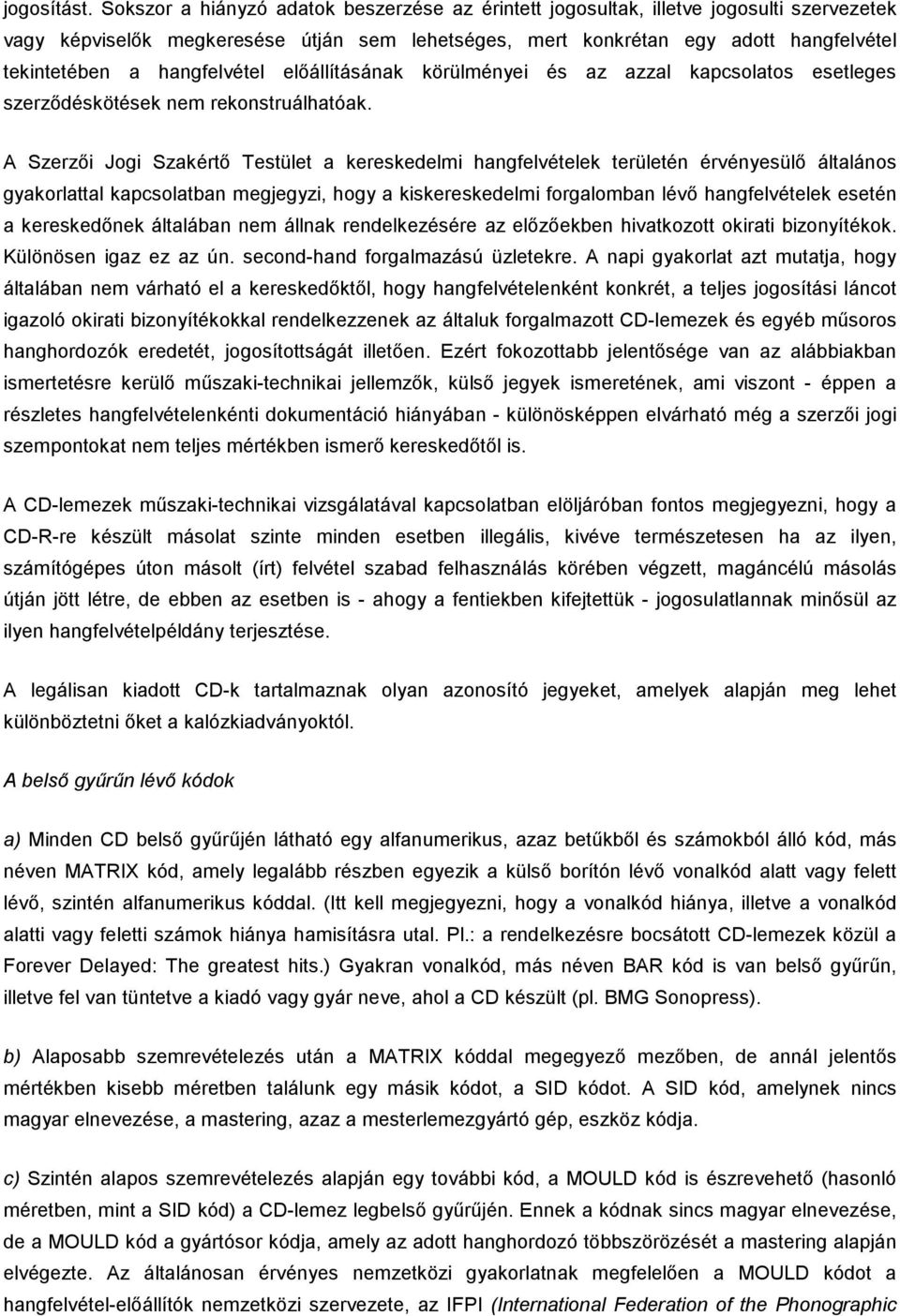 hangfelvétel előállításának körülményei és az azzal kapcsolatos esetleges szerződéskötések nem rekonstruálhatóak.