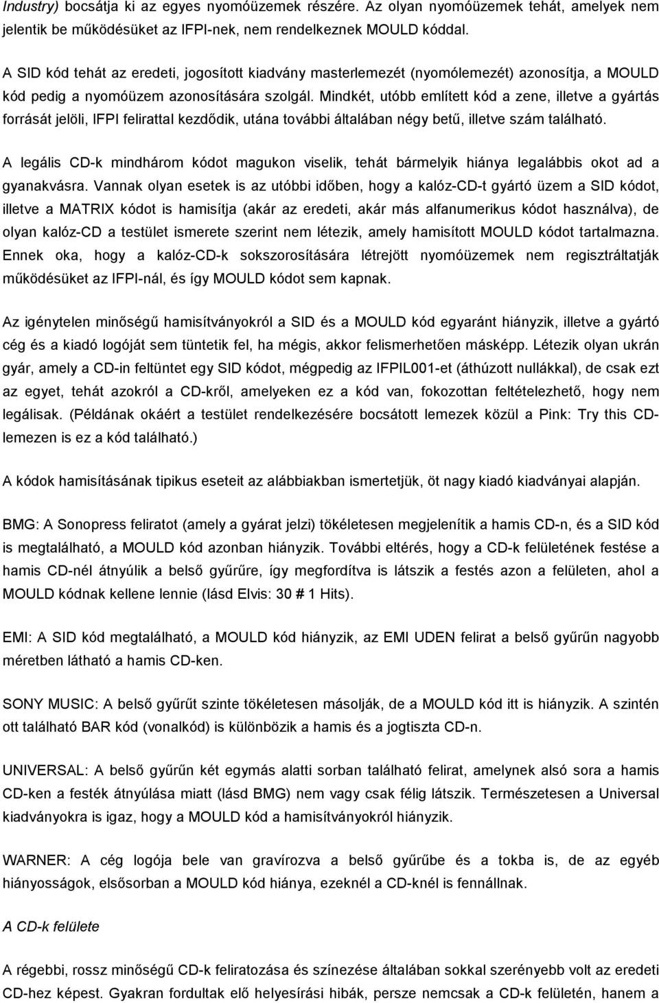 Mindkét, utóbb említett kód a zene, illetve a gyártás forrását jelöli, IFPI felirattal kezdődik, utána további általában négy betű, illetve szám található.