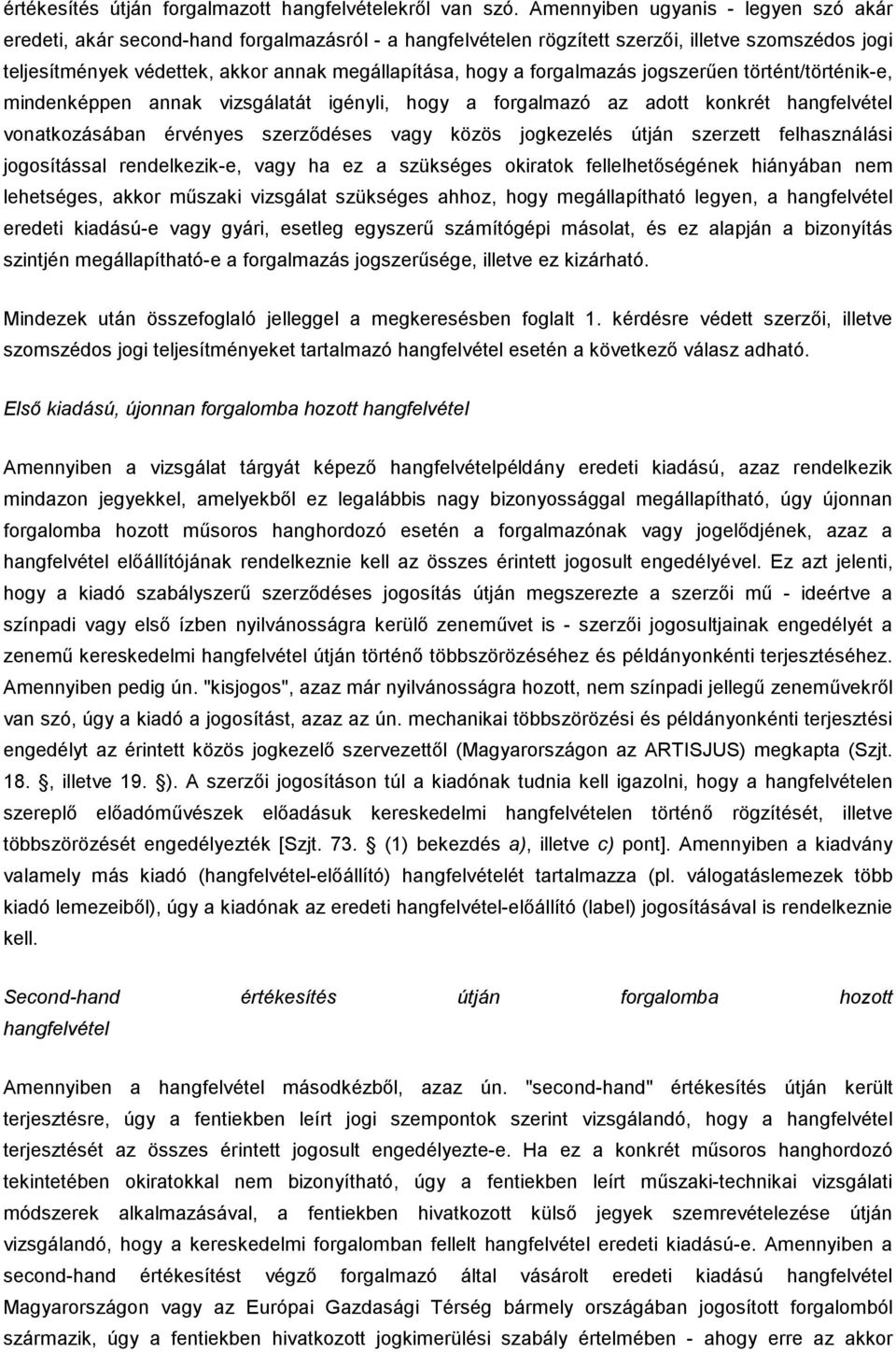 forgalmazás jogszerűen történt/történik-e, mindenképpen annak vizsgálatát igényli, hogy a forgalmazó az adott konkrét hangfelvétel vonatkozásában érvényes szerződéses vagy közös jogkezelés útján