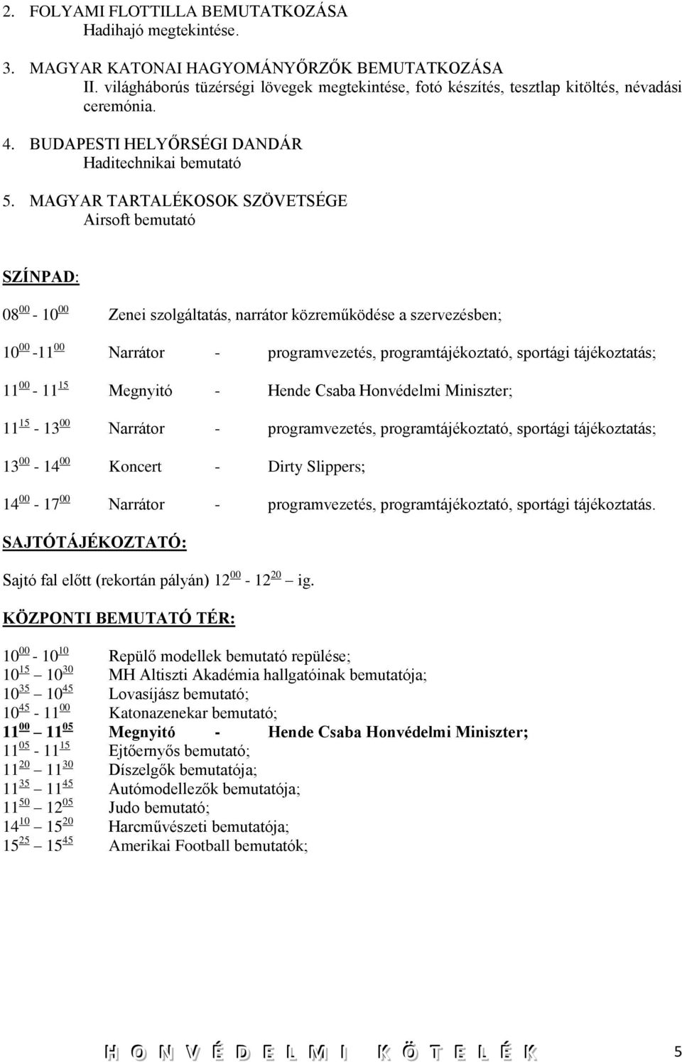 MAGYAR TARTALÉKOSOK SZÖVETSÉGE Airsoft bemutató SZÍNPAD: 08 00-10 00 Zenei szolgáltatás, narrátor közreműködése a szervezésben; 10 00-11 00 Narrátor - programvezetés, programtájékoztató, sportági