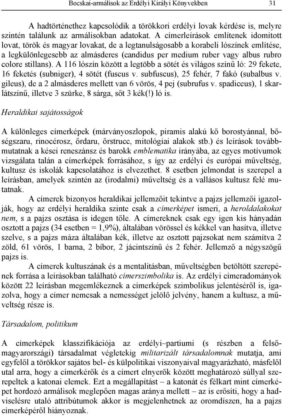 colore stillans). A 116 lószín között a legtöbb a sötét és világos színű ló: 29 fekete, 16 feketés (subniger), 4 sötét (fuscus v. subfuscus), 25 fehér, 7 fakó (subalbus v.