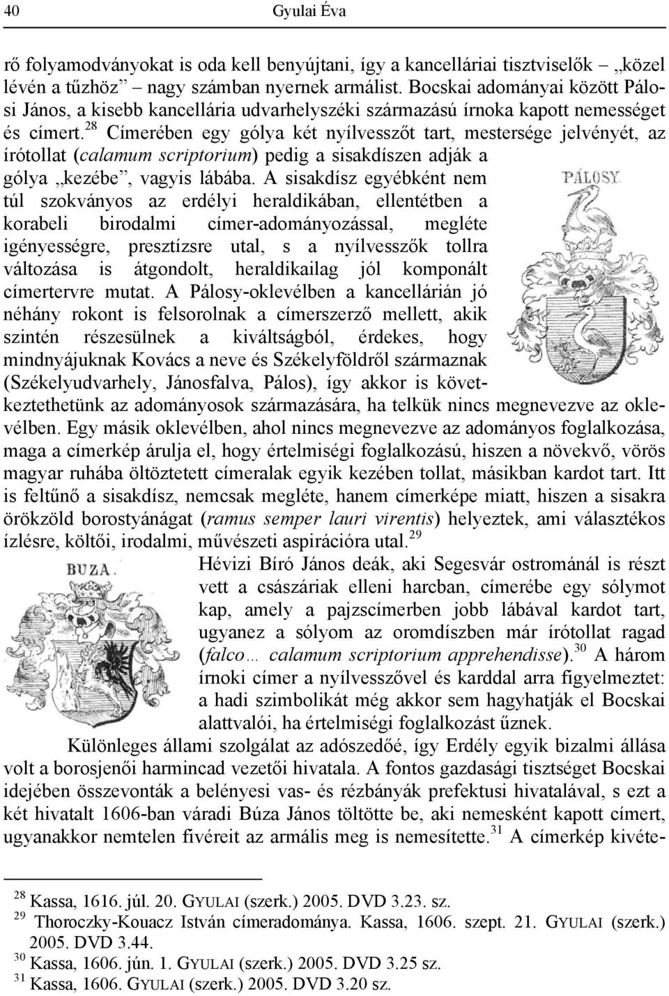 28 Címerében egy gólya két nyílvesszőt tart, mestersége jelvényét, az írótollat (calamum scriptorium) pedig a sisakdíszen adják a gólya kezébe, vagyis lábába.