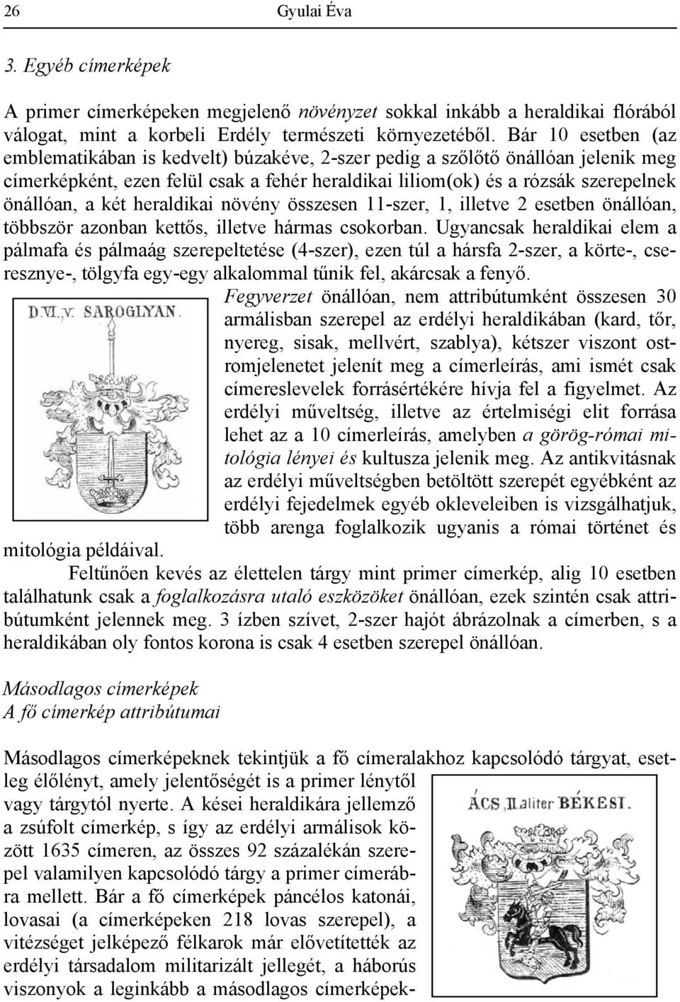 heraldikai növény összesen 11-szer, 1, illetve 2 esetben önállóan, többször azonban kettős, illetve hármas csokorban.