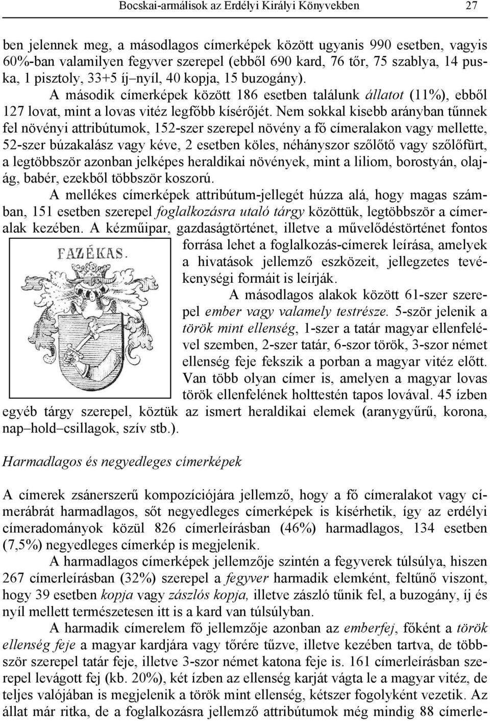 Nem sokkal kisebb arányban tűnnek fel növényi attribútumok, 152-szer szerepel növény a fő címeralakon vagy mellette, 52-szer búzakalász vagy kéve, 2 esetben köles, néhányszor szőlőtő vagy szőlőfürt,