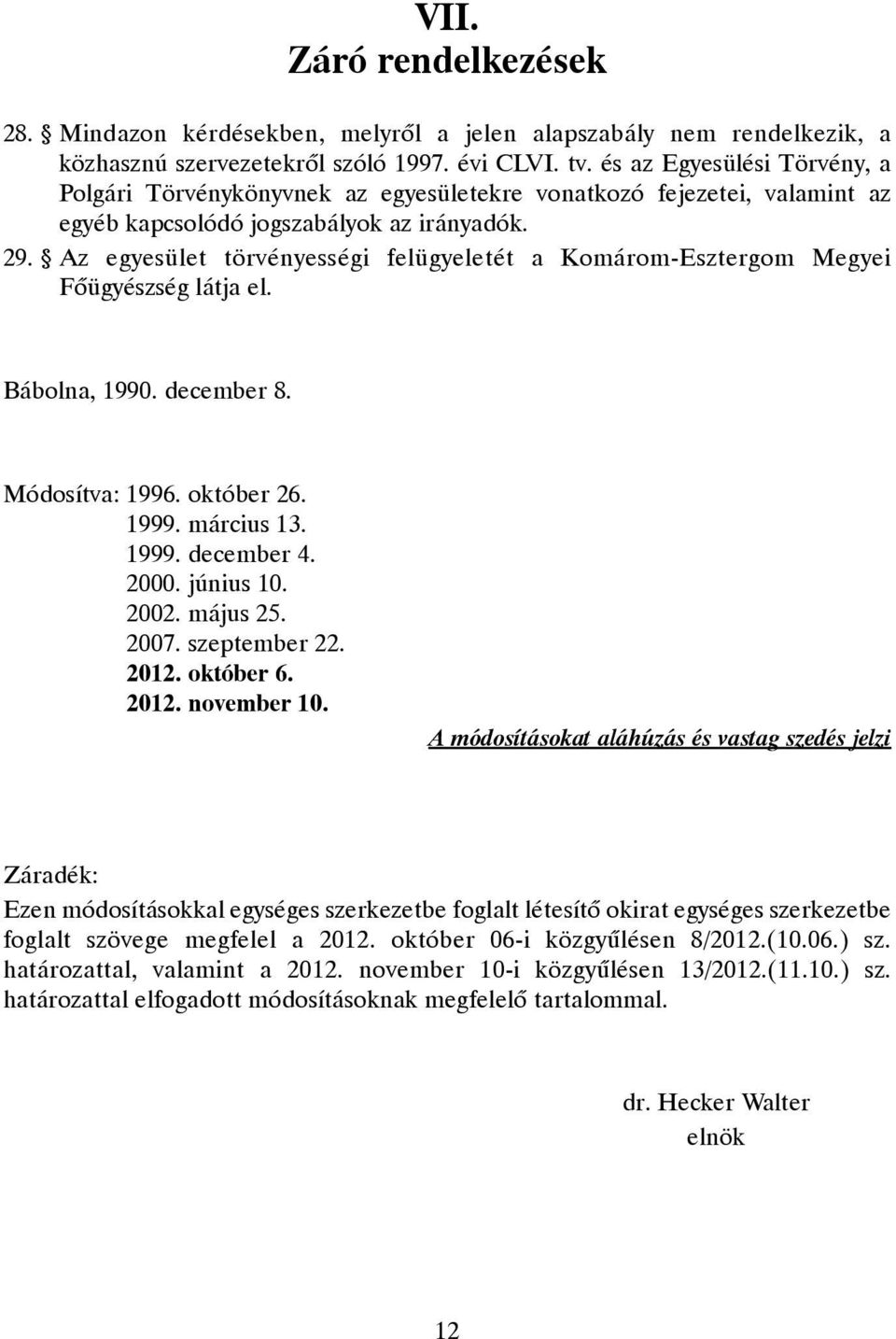 Az egyesület törvényességi felügyeletét a Komárom-Esztergom Megyei Fõügyészség látja el. Bábolna, 1990. december 8. Módosítva: 1996. október 26. 1999. március 13. 1999. december 4. 2000. június 10.