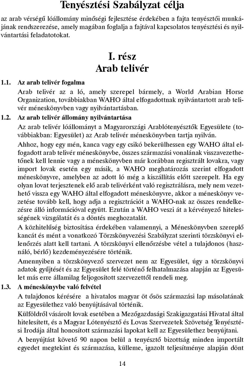 1. Az arab telivér fogalma Arab telivér az a ló, amely szerepel bármely, a World Arabian Horse Organization, továbbiakban WAHO által elfogadottnak nyilvántartott arab telivér méneskönyvben vagy