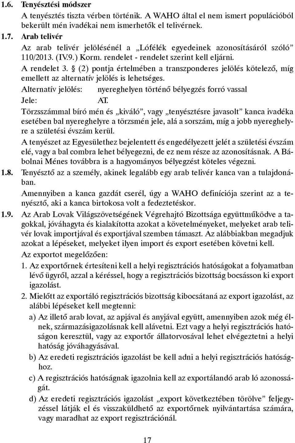 (2) pontja értelmében a transzponderes jelölés kötelezõ, míg emellett az alternatív jelölés is lehetséges. Alternatív jelölés: nyereghelyen történõ bélyegzés forró vassal Jele: AT.