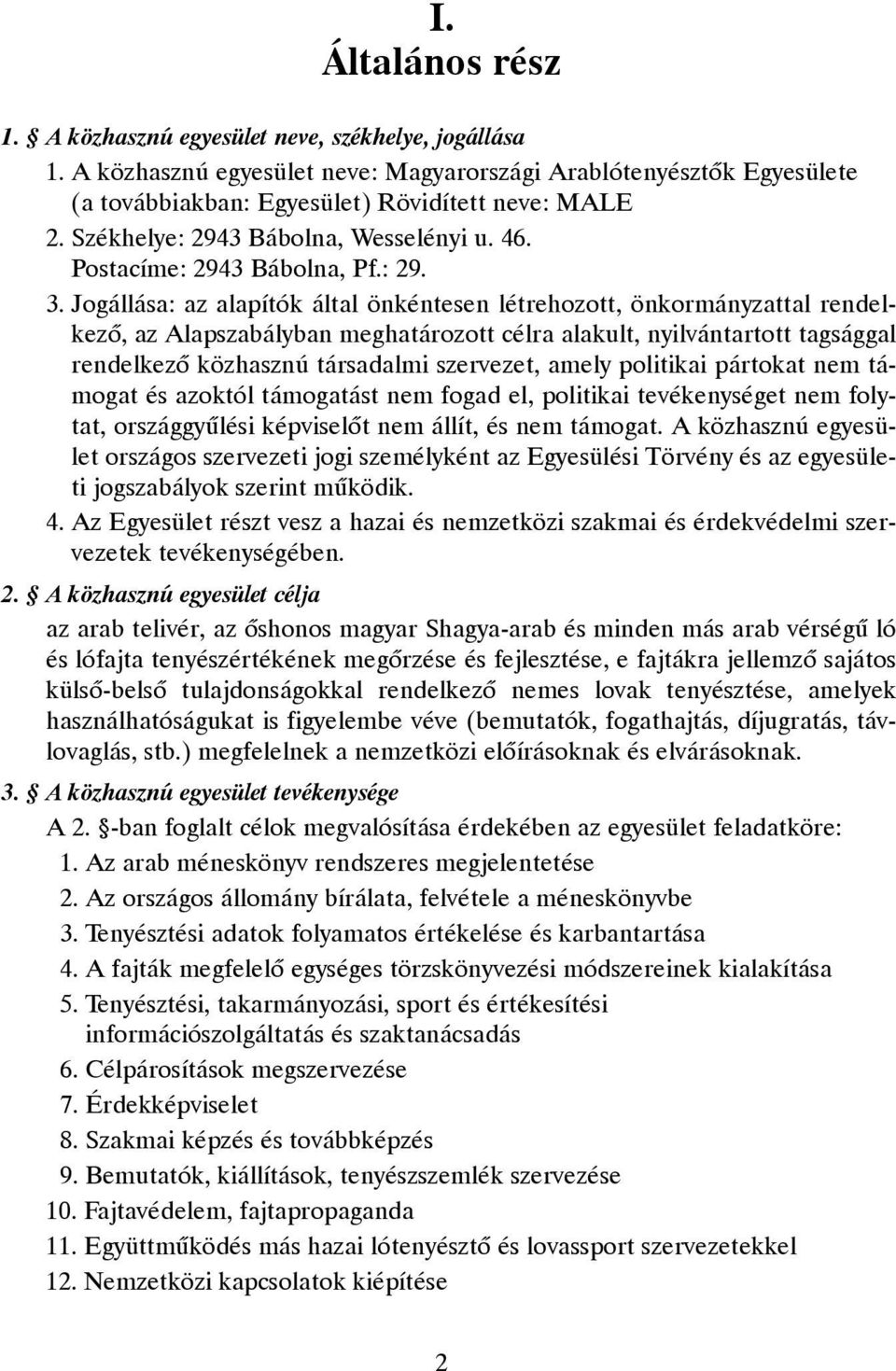 Jogállása: az alapítók által önkéntesen létrehozott, önkormányzattal rendelkezõ, az Alapszabályban meghatározott célra alakult, nyilvántartott tagsággal rendelkezõ közhasznú társadalmi szervezet,