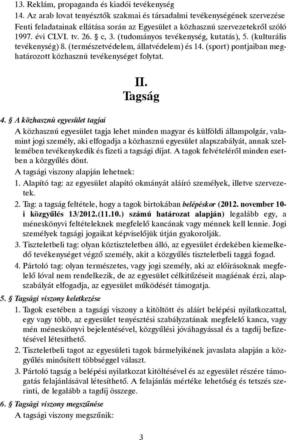 (tudományos tevékenység, kutatás), 5. (kulturális tevékenység) 8. (természetvédelem, állatvédelem) és 14. (sport) pontjaiban meghatározott közhasznú tevékenységet folytat. II. Tagság 4.