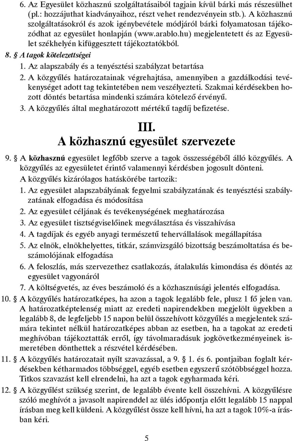 hu) megjelentetett és az Egyesület székhelyén kifüggesztett tájékoztatókból. 8. A tagok kötelezettségei 1. Az alapszabály és a tenyésztési szabályzat betartása 2.