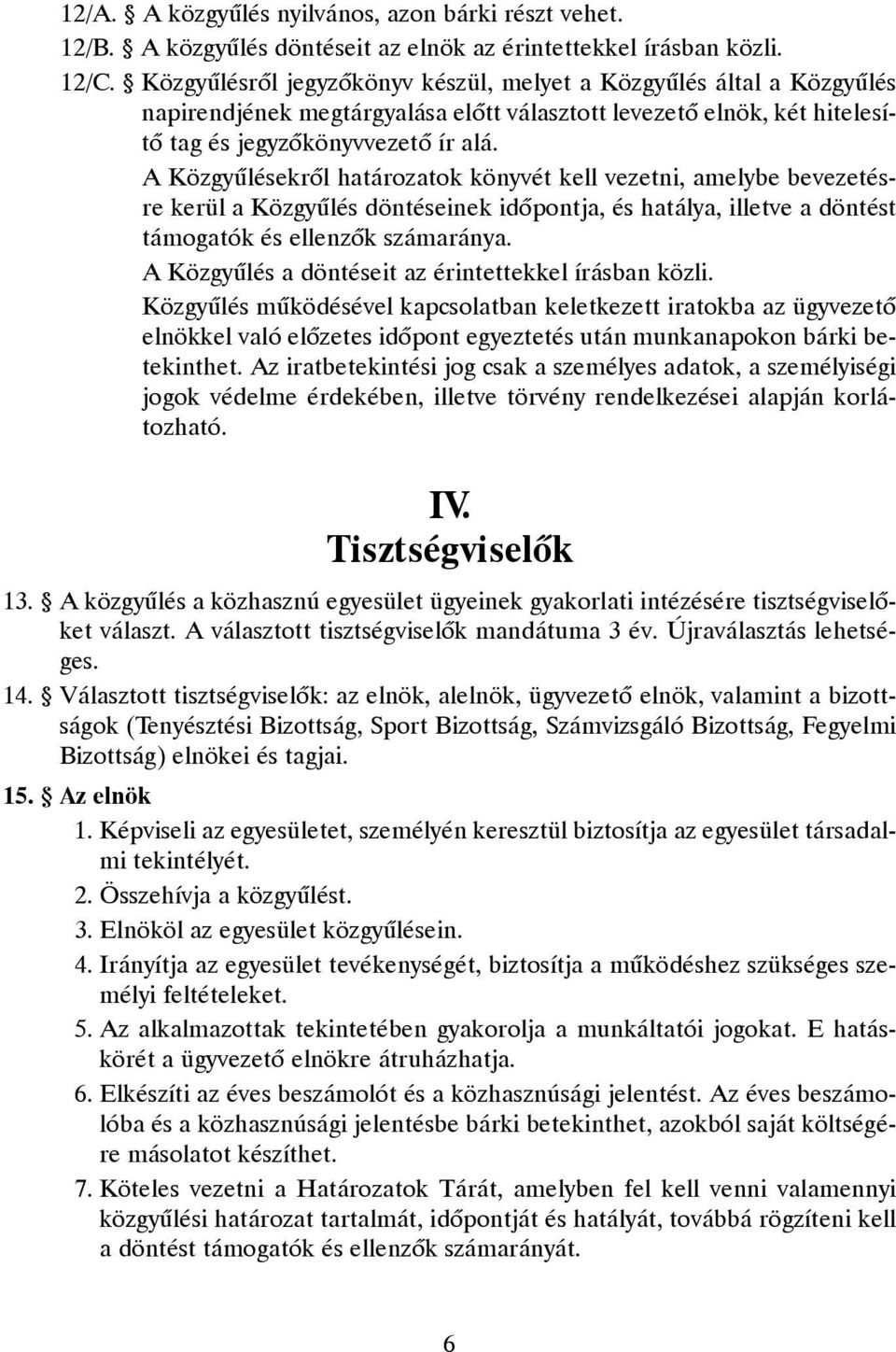 A Közgyûlésekrõl határozatok könyvét kell vezetni, amelybe bevezetésre kerül a Közgyûlés döntéseinek idõpontja, és hatálya, illetve a döntést támogatók és ellenzõk számaránya.