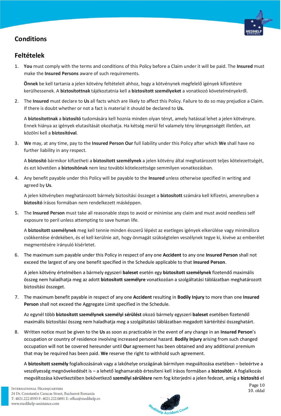 A biztosítottnak tájékoztatnia kell a biztosított személyeket a vonatkozó követelményekről. 2. The Insured must declare to Us all facts which are likely to affect this Policy.