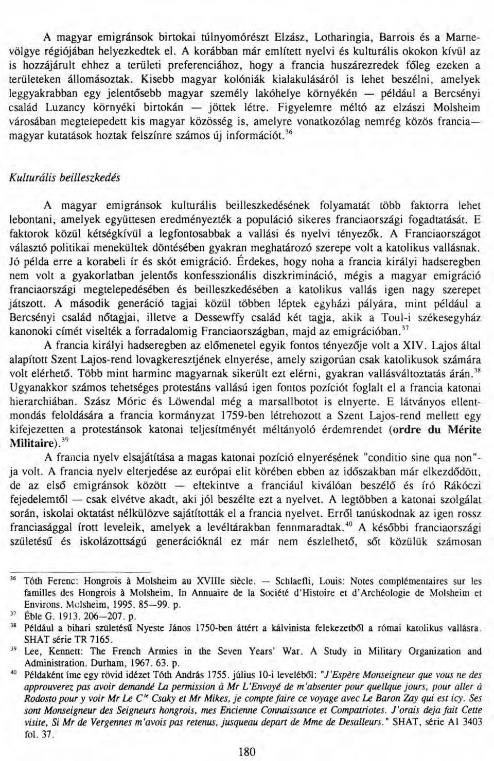 Kisebb magyar kolóniák kialakulásáról is lehet beszélni, amelyek leggyakrabban egy jelentősebb magyar személy lakóhelye környékén - például a Bercsényi család Luzancy környéki birtokán - jöttek létre.