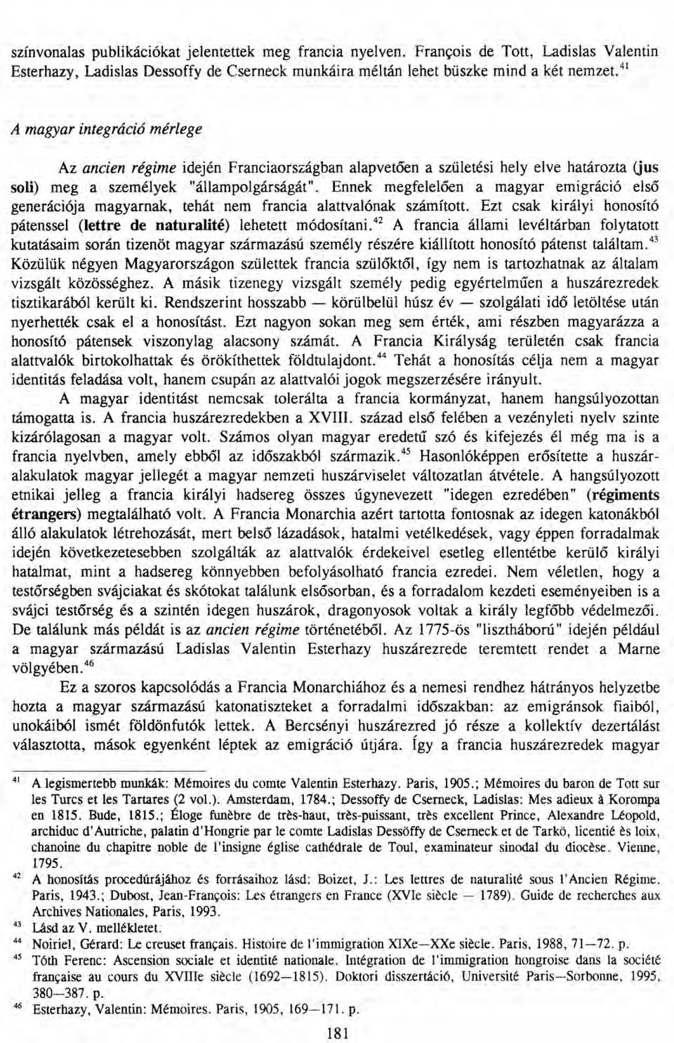 Ennek megfelelően a magyar emigráció első generációja magyarnak, tehát nem francia alattvalónak számított. Ezt csak királyi honosító pátenssel (lettre de naturalité) lehetett módosítani.